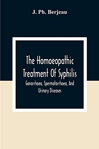The Homoeopathic Treatment Of Syphilis, Gonorrhoea, Spermatorrhoea, And Urinary Diseases