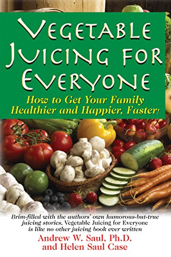 Vegetable Juicing for Everyone: How to Get Your Family Healther and Happier, Faster! Vegetable Juicing for Everyone: How to Get Your Family Healther and Happier, Faster!