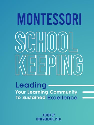 Montessori School Keeping Leading Your Learning Community to Sustained Excellence von Creative Book Writers