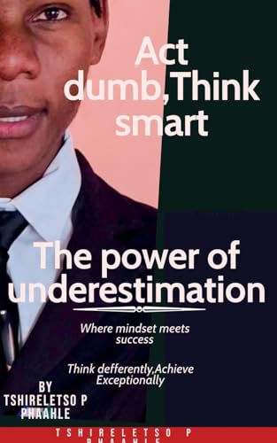 Act dumb think smart (Self Help, Band 1) von Tshireletso Prince Phaahle