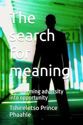 The search for meaning: Transforming adversity into opportunity von Independently published