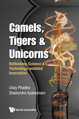 Camels, Tigers & Unicorns: Re-Thinking Science And Technology-Enabled Innovation: Rethinking Science & Technology-Enabled Innovation von World Scientific Publishing Company
