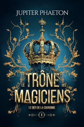 Le défi de la couronne (Le trône des magiciens, Band 1) von Jupiter Phaeton Editions