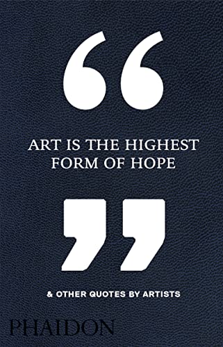 Art Is the Highest Form of Hope & Other Quotes by Artists: And Other Quotes by Artists