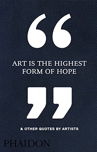 Art Is the Highest Form of Hope & Other Quotes by Artists: And Other Quotes by Artists Art Is the Highest Form of Hope & Other Quotes by Artists: And Other Quotes by Artists