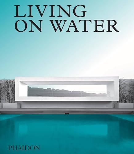 Living on Water: Contemporary Houses Framed By Water (Architecture in Detail)