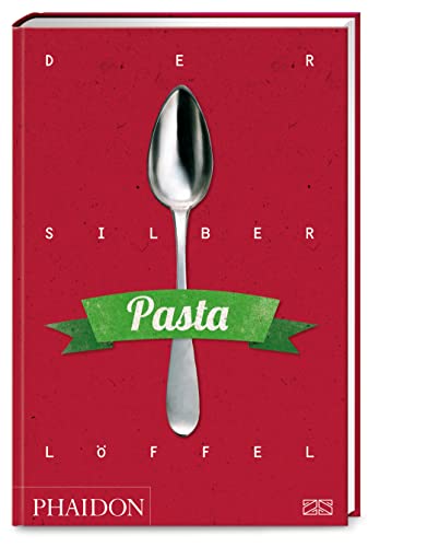 Der Silberlöffel – Pasta: Die Bibel der italienischen Nudelküche mit über 300 authentischen Rezepten für Pastateige und -gerichte von Phaidon by ZS - ein Verlag der Edel Verlagsgruppe