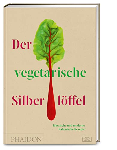 Der vegetarische Silberlöffel: La Cucina verde – Mit über 200 klassischen und modernen Rezepten die grüne Seite der italienischen Küche genießen