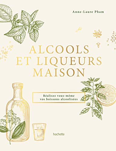 Alcools et liqueurs maison: Réalisez vous-même vos boissons alcoolisées von HACHETTE PRAT