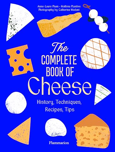 The Complete Book of Cheese: History, Techniques, Recipes, Tips von FLAMMARION