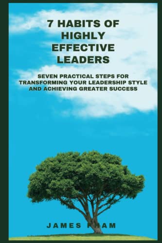 7 Habits of Highly Effective Leaders: Seven practical steps for Transforming Your Leadership Style and Achieving Greater Success von Independently published