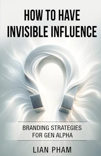 How to Have Invisible Influence: Branding Strategies for Gen Alpha von Success Publications sar