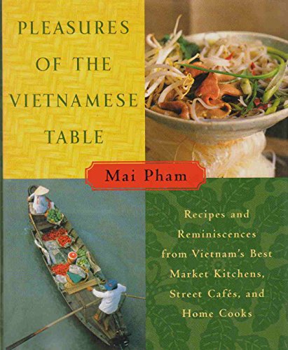 Pleasures of the Vietnamese Table: Recipes and Reminiscences from Vietnam's Best Market Kitchens, Street Cafes, and Home Cooks Pleasures of the Vietnamese Table: Recipes and Reminiscences from Vietnam's Best Market Kitchens, Street Cafes, and Home Cooks