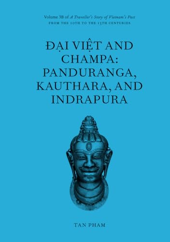 Đại Việt and Champa: Panduranga, Kauthara, and Indrapura: Volume 3B of A Traveller’s Story of Vietnam’s Past From the 10th to the 13th centuries von 315Kio Publishing