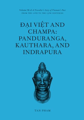 Đại Việt and Champa: Panduranga, Kauthara, and Indrapura: Volume 3B of A Traveller’s Story of Vietnam’s Past From the 10th to the 13th centuries von Independently published