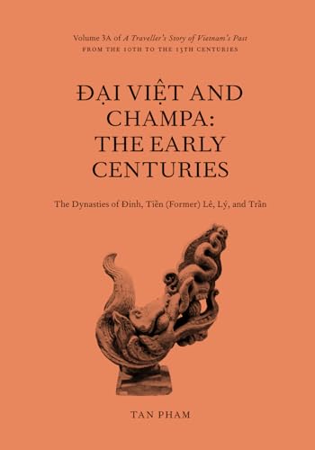 Đại Việt and Champa: The Early Centuries – The Dynasties of Đinh, Tiền (Former) Lê, Lý, and Trần.: Volume 3A of A Traveller's Story of Vietnam's Past von 315Kio Publishing