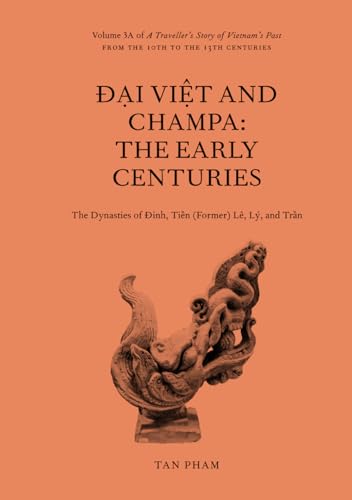 Đại Việt and Champa: The Early Centuries – The Dynasties of Đinh, Tiền (Former) Lê, Lý, and Trần.: Volume 3A of A Traveller's Story of Vietnam's Past von 315Kio Publishing