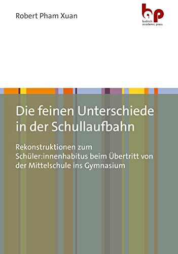 Die feinen Unterschiede in der Schullaufbahn: Rekonstruktionen zum Schüler:innenhabitus beim Übertritt von der Mittelschule ins Gymnasium von Budrich Academic Press