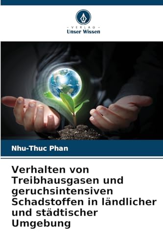 Verhalten von Treibhausgasen und geruchsintensiven Schadstoffen in ländlicher und städtischer Umgebung: DE von Verlag Unser Wissen