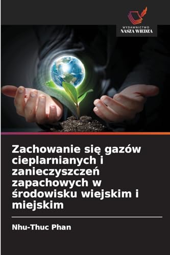 Zachowanie się gazów cieplarnianych i zanieczyszczeń zapachowych w środowisku wiejskim i miejskim: DE von Wydawnictwo Nasza Wiedza