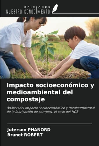 Impacto socioeconómico y medioambiental del compostaje: Análisis del impacto socioeconómico y medioambiental de la fabricación de compost, el caso del HCB von Ediciones Nuestro Conocimiento