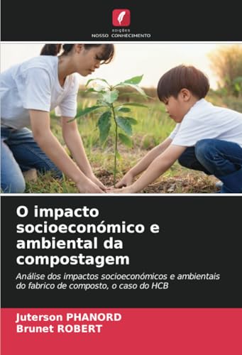 O impacto socioeconómico e ambiental da compostagem: Análise dos impactos socioeconómicos e ambientais do fabrico de composto, o caso do HCB von Edições Nosso Conhecimento