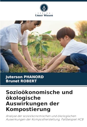 Sozioökonomische und ökologische Auswirkungen der Kompostierung: Analyse der sozioökonomischen und ökologischen Auswirkungen der Kompostherstellung, Fallbeispiel HCB von Verlag Unser Wissen