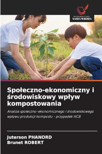 Społeczno-ekonomiczny i środowiskowy wpływ kompostowania: Analiza społeczno-ekonomicznego i środowiskowego wpływu produkcji kompostu - przypadek HCB: ... wp¿ywu produkcji kompostu - przypadek HCB von Wydawnictwo Nasza Wiedza