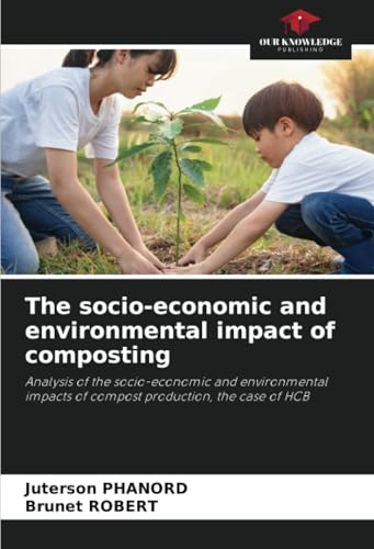 The socio-economic and environmental impact of composting: Analysis of the socio-economic and environmental impacts of compost production, the case of HCB von Our Knowledge Publishing