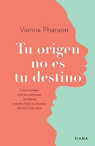 Tu origen no es tu destino: Como Romper Con Los Patrones Familiares Transformara Tu Manera De Vivir Y De Amar