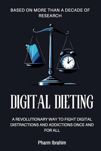 Digital Dieting: A Revolutionary Way to Fight Digital Distractions and Addictions Once and for All