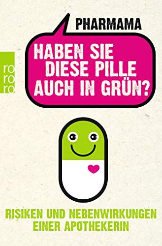 Haben Sie diese Pille auch in Grün?: Risiken und Nebenwirkungen einer Apothekerin von Rowohlt Taschenbuch