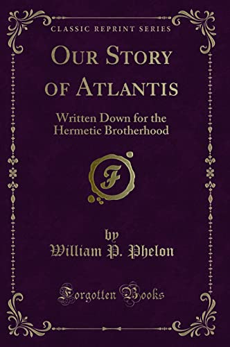 Our Story of Atlantis (Classic Reprint): Written Down for the Hermetic Brotherhood: Written Down for the Hermetic Brotherhood (Classic Reprint) von Forgotten Books