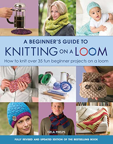 A Beginner's Guide to Knitting on a Loom (New Edition): How to Knit Over 35 Fun Beginner Projects on a Loom von Search Press