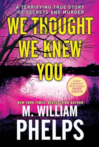 We Thought We Knew You: A Terrifying True Story of Secrets, Betrayal, Deception, and Murder