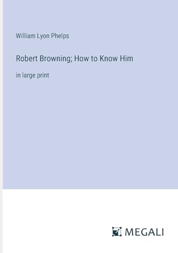 Robert Browning; How to Know Him: in large print von Megali Verlag