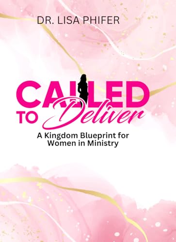 Called to Deliver: A Kingdom Blueprint for Women in Ministry