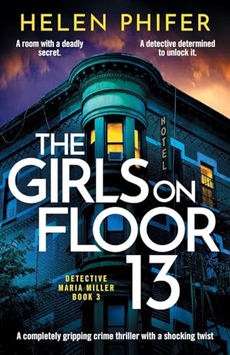 The Girls on Floor 13: An utterly addictive crime thriller with a shocking twist: A completely gripping crime thriller with a shocking twist (Detective Maria Miller, Band 3) von Storm Publishing