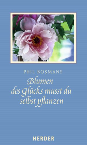 Blumen des Glücks musst du selbst pflanzen von Verlag Herder