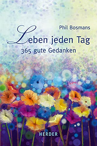 Leben jeden Tag: 365 gute Gedanken von VERLAG HERDER GMBH