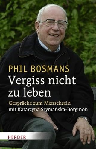 Vergiss nicht zu leben: Gespräche zum Menschsein mit Katarzyna Szymanska-Borginon