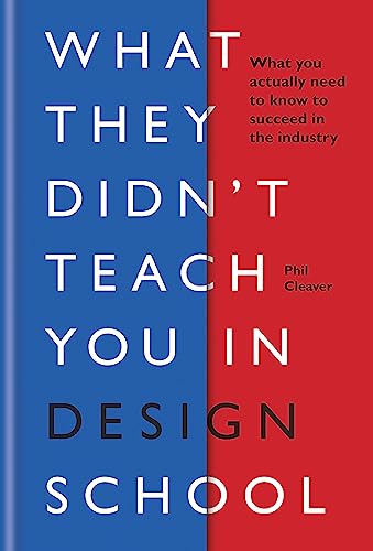 What They Didn't Teach You in Design School: What you actually need to know to make a success in the industry (What They Didn't Teach You In School)