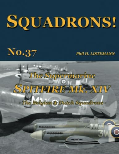 The Supermarine Spitfire Mk XIV: The Belgian and Dutch Squadrons The Supermarine Spitfire Mk XIV: The Belgian and Dutch Squadrons