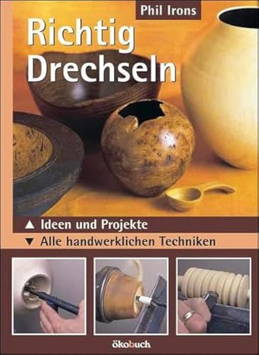 Richtig Drechseln: Ideen und Projekte. Alle handwerklichen Techniken