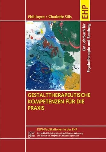 Gestalttherapeutische Kompetenzen für die Praxis: Ein Lehr- und Arbeitsbuch für Psychotherapie, Beratung und Ausbildung (IGW-Publikationen in der EHP) von EHP
