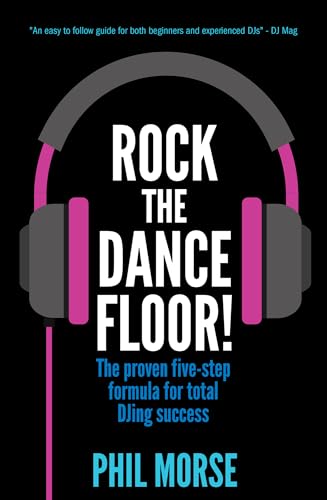 Rock The Dancefloor: The proven five-step formula for total DJing success