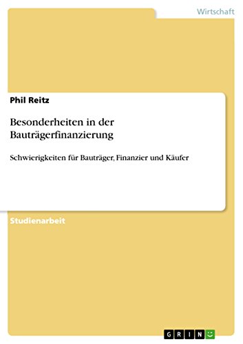 Besonderheiten in der Bauträgerfinanzierung: Schwierigkeiten für Bauträger, Finanzier und Käufer von Grin Publishing