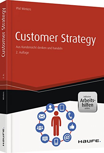 Customer Strategy - inkl. Arbeitshilfen online: Aus Kundensicht denken und handeln (Haufe Fachbuch) von Haufe