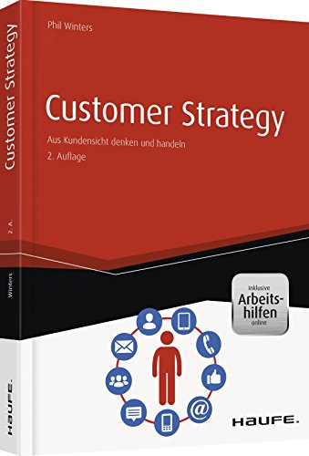Customer Strategy - inkl. Arbeitshilfen online: Aus Kundensicht denken und handeln (Haufe Fachbuch)