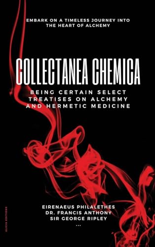 Collectanea Chemica: Being certain select treatises on Alchemy and Hermetic Medicine von Alicia Editions